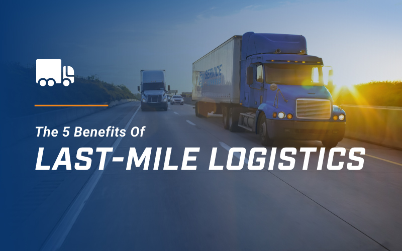 5 benefits of last mile logistics